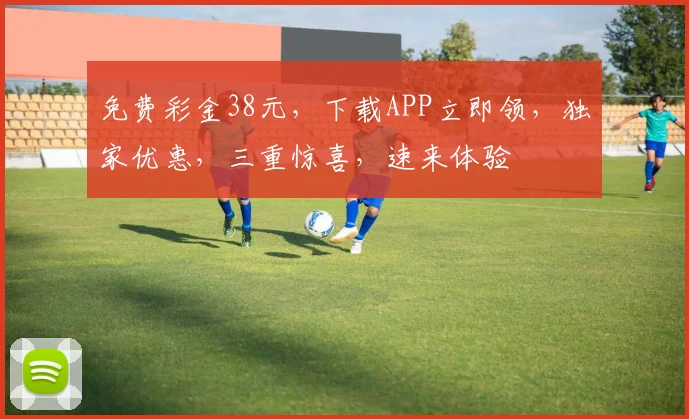 免费彩金38元，下载APP立即领，独家优惠，三重惊喜，速来体验