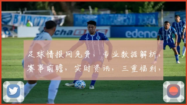 足球情报网免费，专业数据解析，赛事前瞻，实时资讯，三重福利，尽在掌握